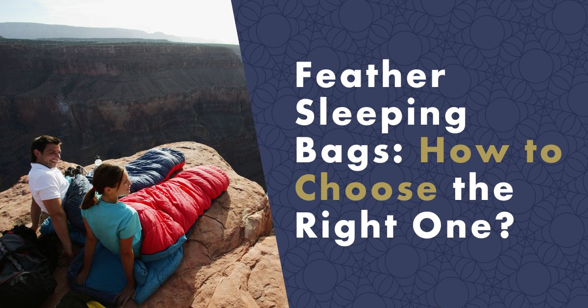 Feather Sleeping Bags How to Choose the Right One-fb